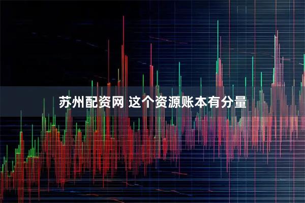苏州配资网 这个资源账本有分量